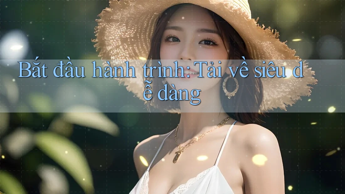 Bắt đầu hành trình: Tải về siêu dễ dàng Bắt đầu hành trình: Tải về siêu dễ dàng