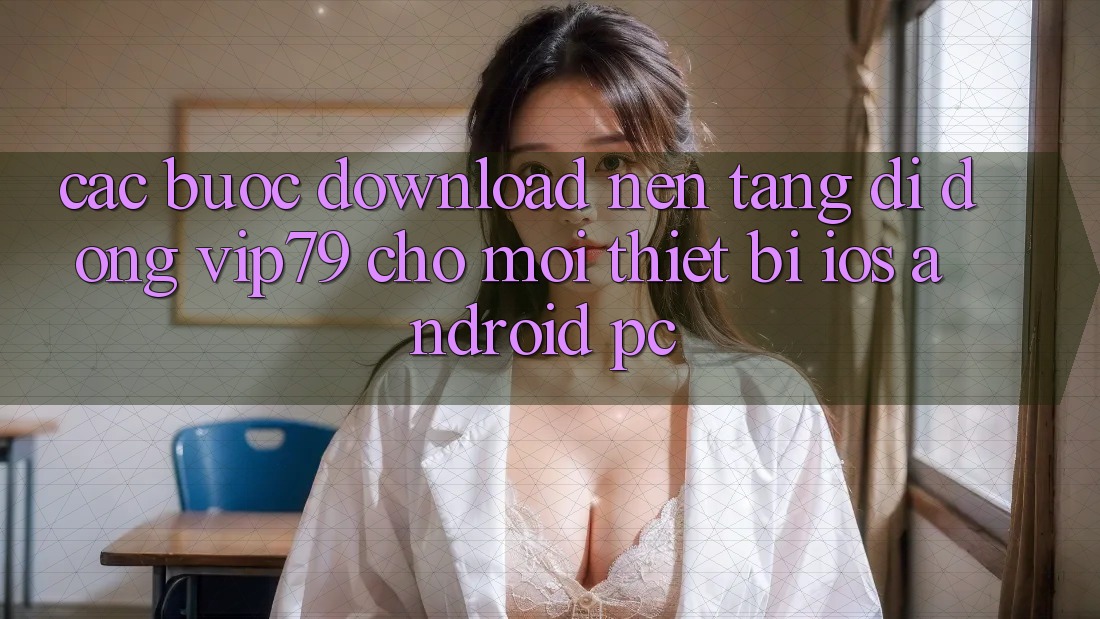 Các bước Download Nền tảng di động vip79 Cho Mọi Thiết Bị (iOS, Android, PC) Các bước Download Nền tảng di động vip79 Cho Mọi Thiết Bị (iOS, Android, PC)