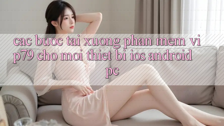 Các bước Tải xuống Phần mềm vip79 Cho Mọi Thiết Bị (iOS, Android, PC) Các bước Tải xuống Phần mềm vip79 Cho Mọi Thiết Bị (iOS, Android, PC)