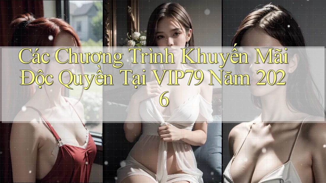 Các Chương Trình Khuyến Mãi Độc Quyền Tại VIP79 Năm 2026 Các Chương Trình Khuyến Mãi Độc Quyền Tại VIP79 Năm 2026
