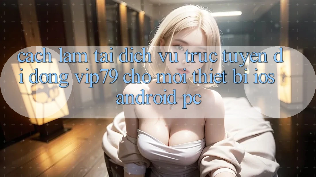 Cách làm Tải Dịch vụ trực tuyến di động vip79 Cho Mọi Thiết Bị (iOS, Android, PC) Cách làm Tải Dịch vụ trực tuyến di động vip79 Cho Mọi Thiết Bị (iOS, Android, PC)