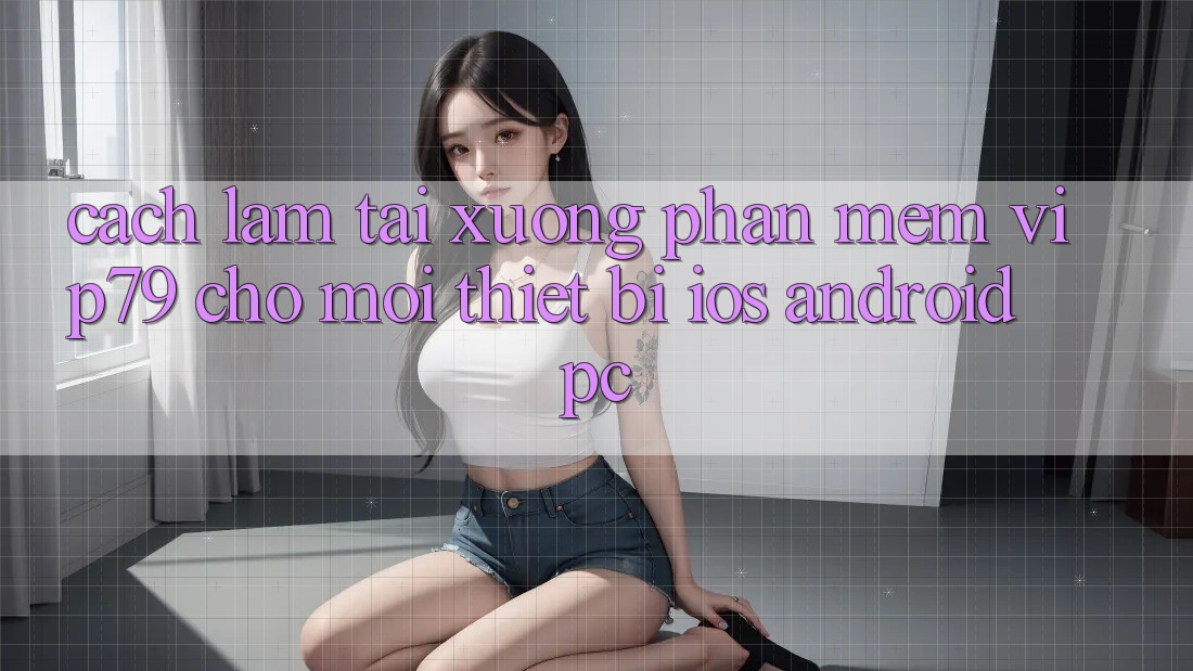 Cách làm Tải xuống Phần mềm vip79 Cho Mọi Thiết Bị (iOS, Android, PC) Cách làm Tải xuống Phần mềm vip79 Cho Mọi Thiết Bị (iOS, Android, PC)