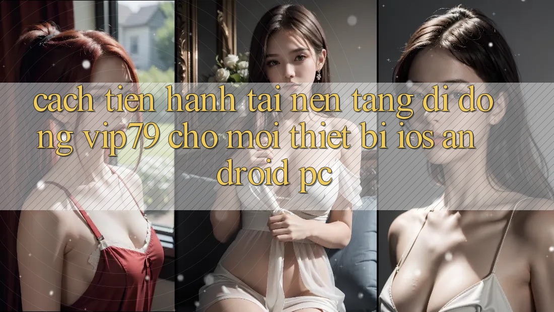 Cách tiến hành Tải Nền tảng di động vip79 Cho Mọi Thiết Bị (iOS, Android, PC) Cách tiến hành Tải Nền tảng di động vip79 Cho Mọi Thiết Bị (iOS, Android, PC)