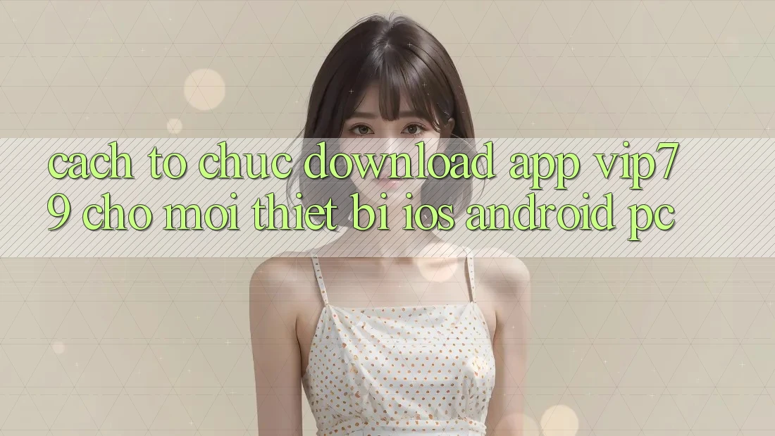 Cách tổ chức Download App vip79 Cho Mọi Thiết Bị (iOS, Android, PC) Cách tổ chức Download App vip79 Cho Mọi Thiết Bị (iOS, Android, PC)