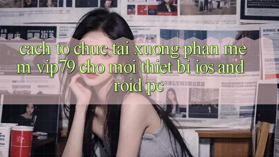 Cách tổ chức Tải xuống Phần mềm vip79 Cho Mọi Thiết Bị (iOS, Android, PC) Cách tổ chức Tải xuống Phần mềm vip79 Cho Mọi Thiết Bị (iOS, Android, PC)