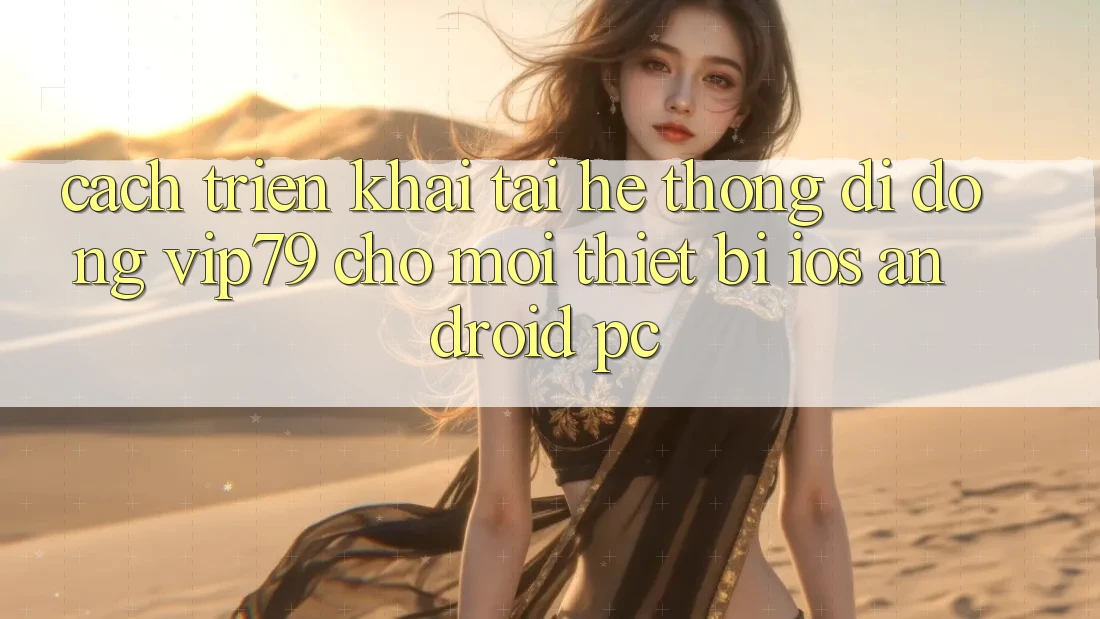 Cách triển khai Tải Hệ thống di động vip79 Cho Mọi Thiết Bị (iOS, Android, PC) Cách triển khai Tải Hệ thống di động vip79 Cho Mọi Thiết Bị (iOS, Android, PC)