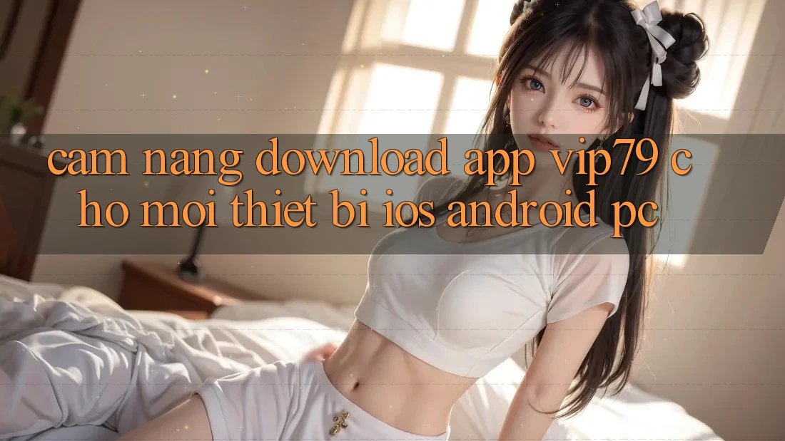 Cẩm nang Download App vip79 Cho Mọi Thiết Bị (iOS, Android, PC) Cẩm nang Download App vip79 Cho Mọi Thiết Bị (iOS, Android, PC)