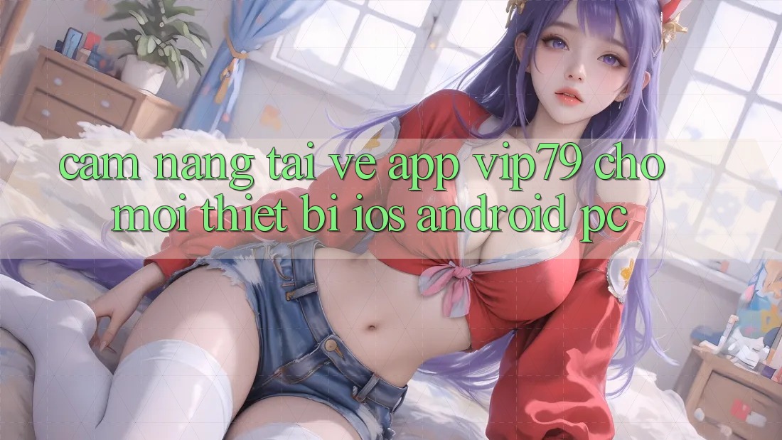 Cẩm nang Tải về App vip79 Cho Mọi Thiết Bị (iOS, Android, PC)