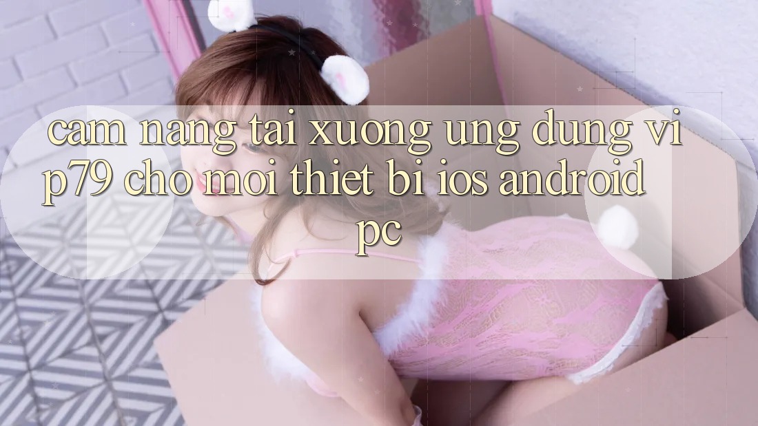 Cẩm nang Tải xuống Ứng dụng vip79 Cho Mọi Thiết Bị (iOS, Android, PC) Cẩm nang Tải xuống Ứng dụng vip79 Cho Mọi Thiết Bị (iOS, Android, PC)