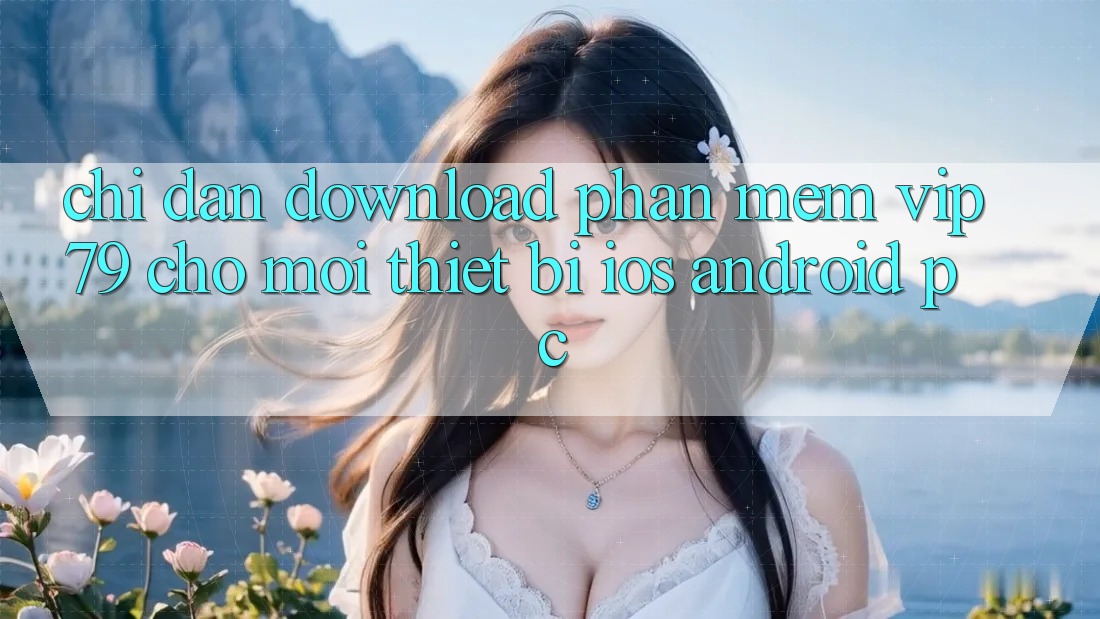 Chỉ dẫn Download Phần mềm vip79 Cho Mọi Thiết Bị (iOS, Android, PC) Chỉ dẫn Download Phần mềm vip79 Cho Mọi Thiết Bị (iOS, Android, PC)