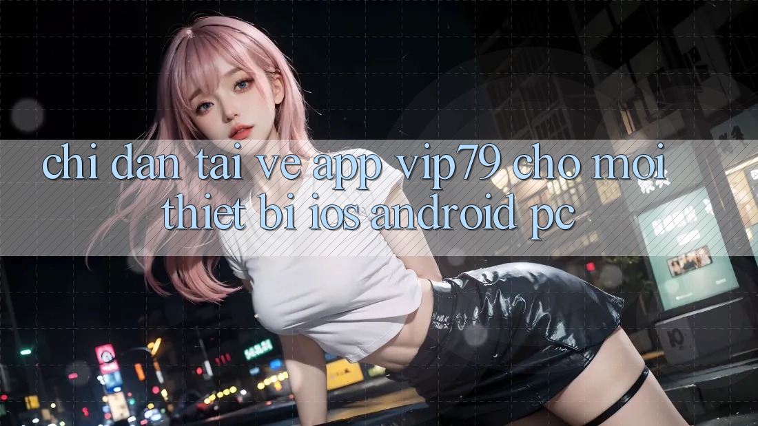 Chỉ dẫn Tải về App vip79 Cho Mọi Thiết Bị (iOS, Android, PC) Chỉ dẫn Tải về App vip79 Cho Mọi Thiết Bị (iOS, Android, PC)