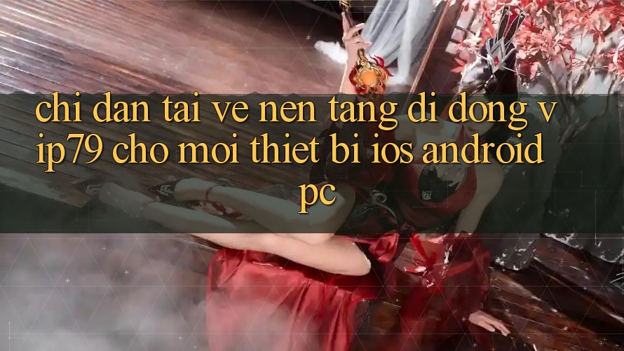 Chỉ dẫn Tải về Nền tảng di động vip79 Cho Mọi Thiết Bị (iOS, Android, PC) Chỉ dẫn Tải về Nền tảng di động vip79 Cho Mọi Thiết Bị (iOS, Android, PC)