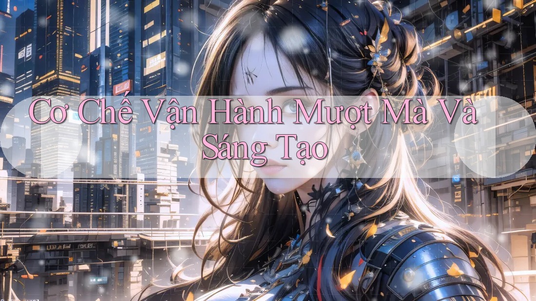 Cơ Chế Vận Hành Mượt Mà Và Sáng Tạo Cơ Chế Vận Hành Mượt Mà Và Sáng Tạo