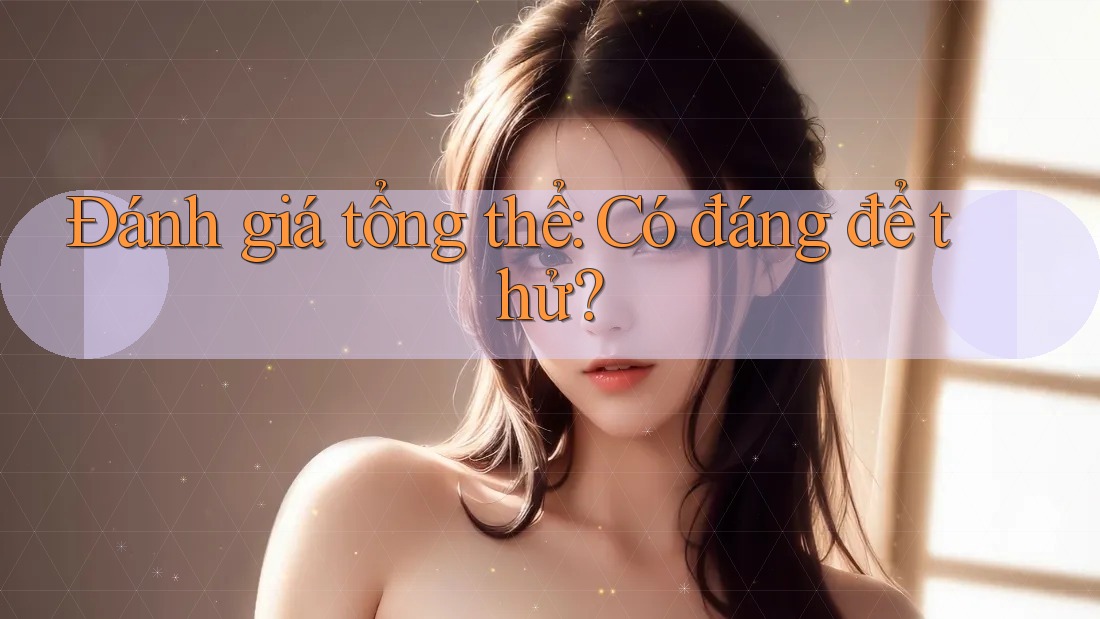 Đánh giá tổng thể – Có đáng để thử?