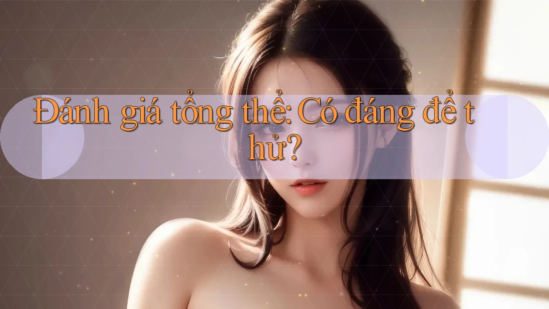 Đánh giá tổng thể – Có đáng để thử?
