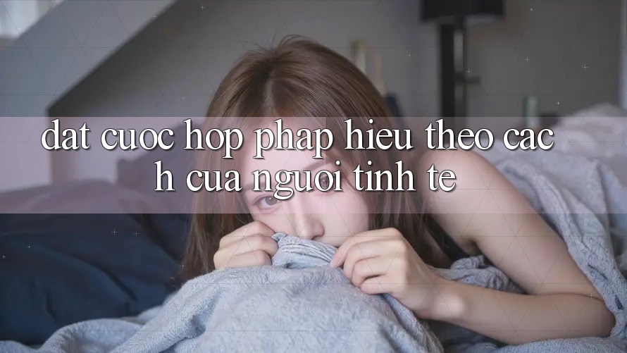 “Đặt Cược Hợp Pháp” – Hiểu Theo Cách Của Người Tinh Tế