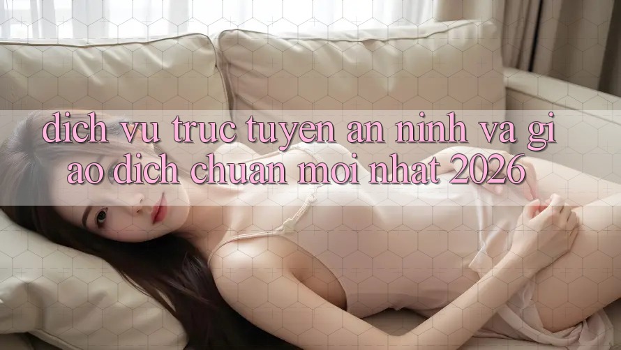 Dịch vụ trực tuyến An ninh Và Giao Dịch Chuẩn Mới nhất 2026