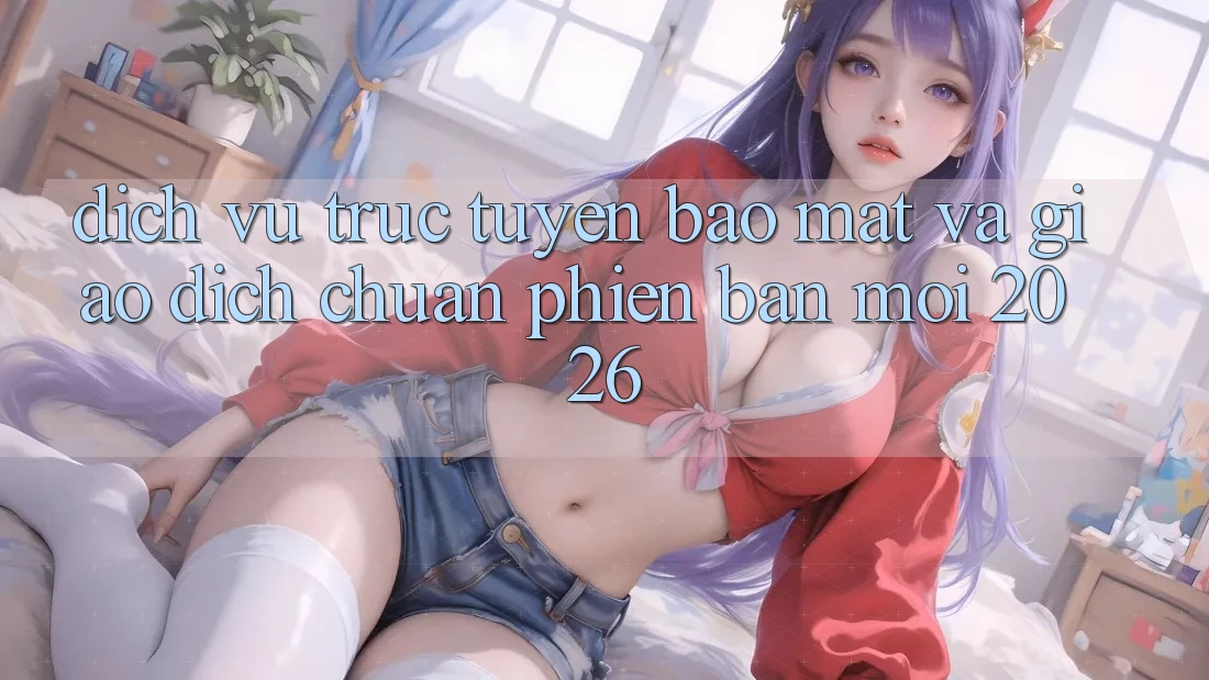Dịch vụ trực tuyến Bảo Mật Và Giao dịch Chuẩn Phiên bản mới 2026