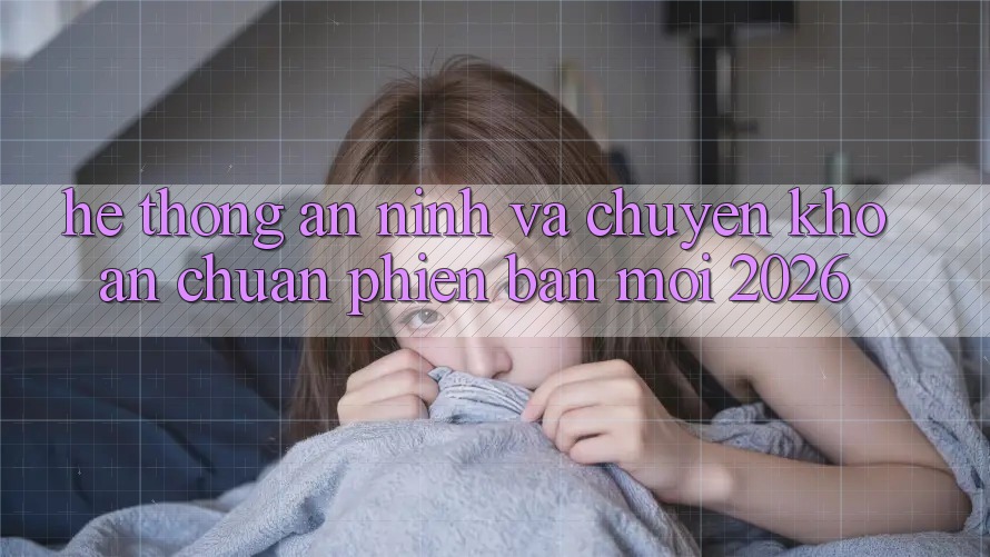 Hệ Thống An ninh Và Chuyển khoản Chuẩn Phiên bản mới 2026