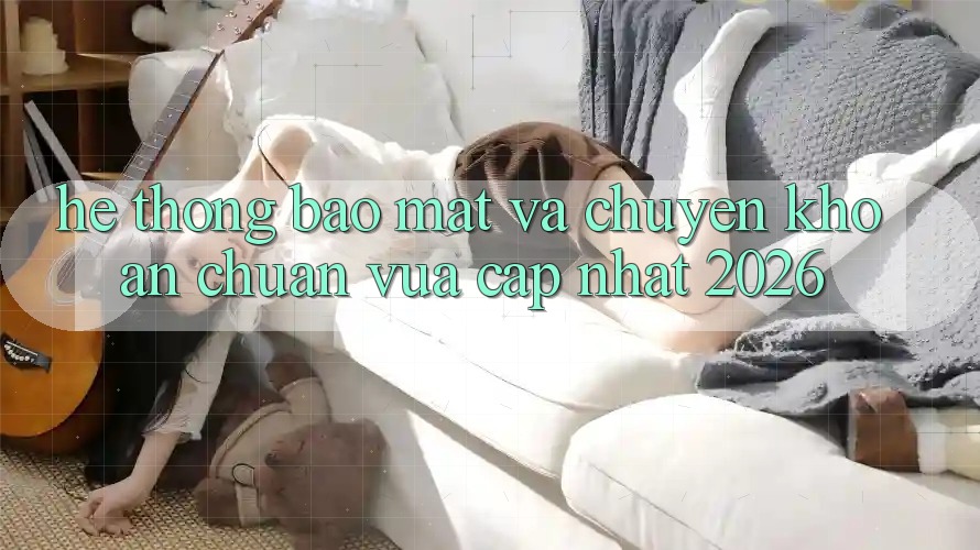 Hệ thống Bảo Mật Và Chuyển khoản Chuẩn Vừa cập nhật 2026 Hệ thống Bảo Mật Và Chuyển khoản Chuẩn Vừa cập nhật 2026