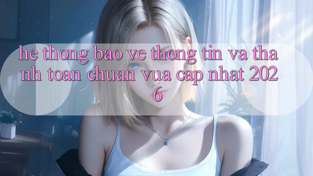 Hệ Thống Bảo vệ thông tin Và Thanh toán Chuẩn Vừa cập nhật 2026