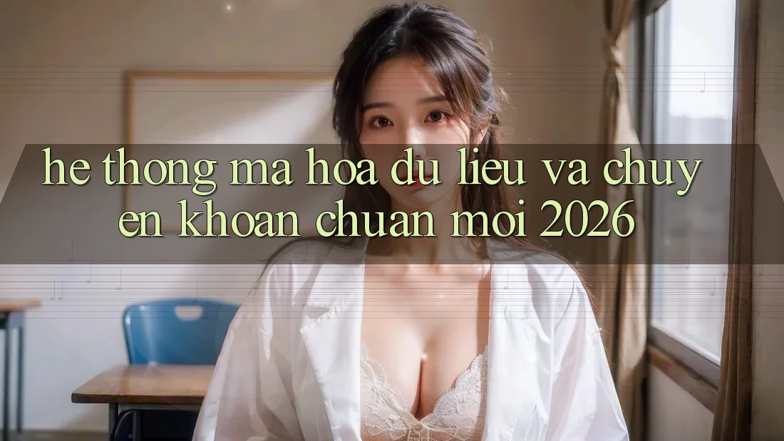 Hệ Thống Mã hóa dữ liệu Và Chuyển khoản Chuẩn Mới 2026 Hệ Thống Mã hóa dữ liệu Và Chuyển khoản Chuẩn Mới 2026