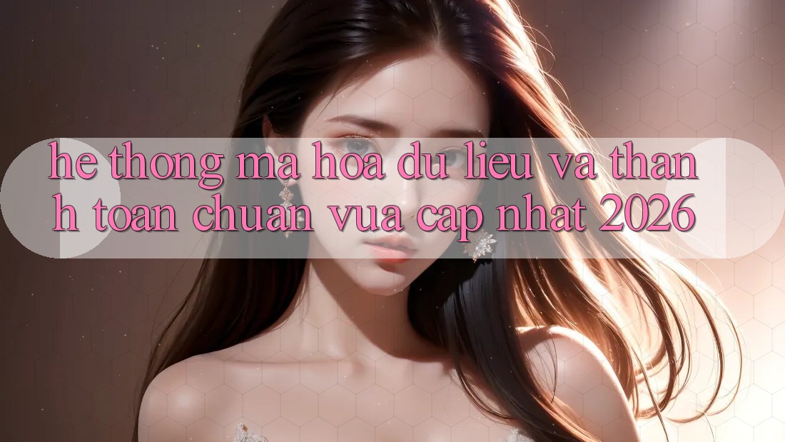Hệ Thống Mã hóa dữ liệu Và Thanh toán Chuẩn Vừa cập nhật 2026 Hệ Thống Mã hóa dữ liệu Và Thanh toán Chuẩn Vừa cập nhật 2026