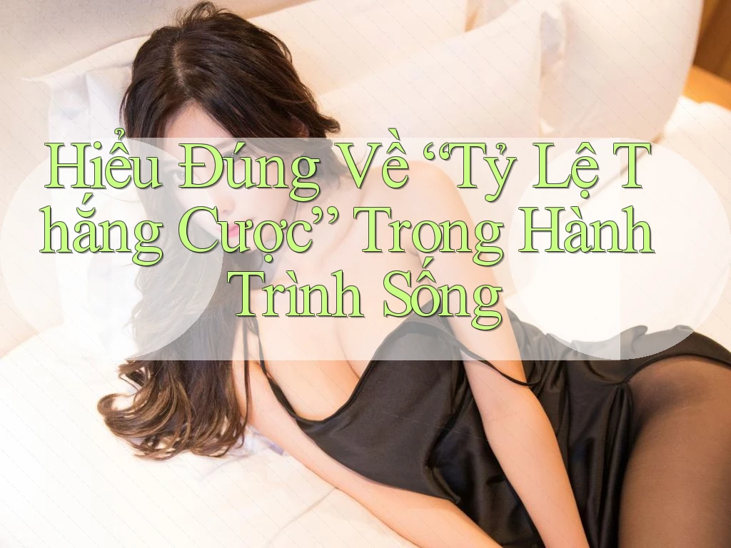 Hiểu Đúng Về “Tỷ Lệ Thắng Cược” Trong Hành Trình Sống