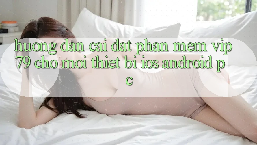 Hướng Dẫn Cài đặt Phần mềm vip79 Cho Mọi Thiết Bị (iOS, Android, PC)