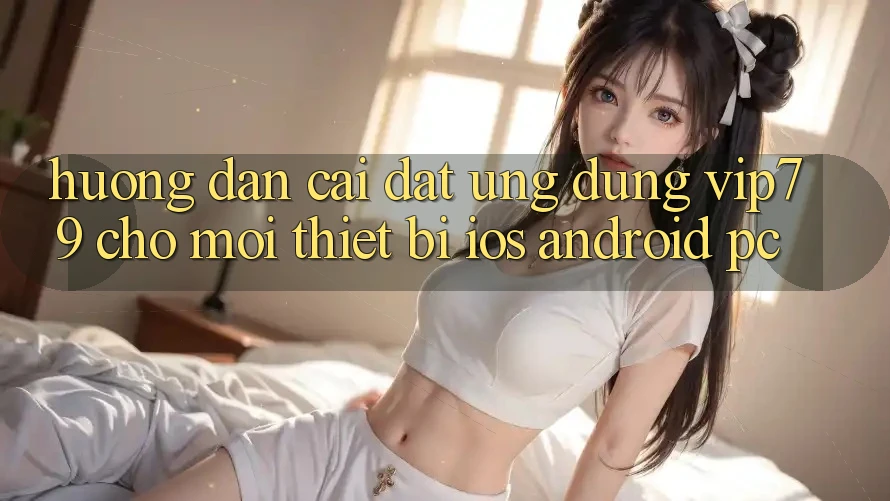 Hướng Dẫn Cài đặt Ứng dụng vip79 Cho Mọi Thiết Bị (iOS, Android, PC) Hướng Dẫn Cài đặt Ứng dụng vip79 Cho Mọi Thiết Bị (iOS, Android, PC)