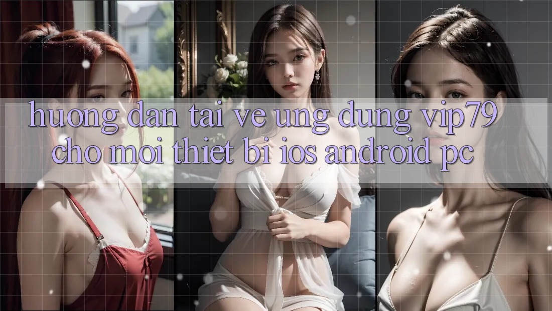 Hướng Dẫn Tải về Ứng dụng vip79 Cho Mọi Thiết Bị (iOS, Android, PC) Hướng Dẫn Tải về Ứng dụng vip79 Cho Mọi Thiết Bị (iOS, Android, PC)