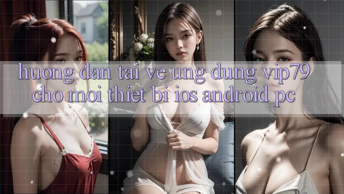 Hướng Dẫn Tải về Ứng dụng vip79 Cho Mọi Thiết Bị (iOS, Android, PC) Hướng Dẫn Tải về Ứng dụng vip79 Cho Mọi Thiết Bị (iOS, Android, PC)