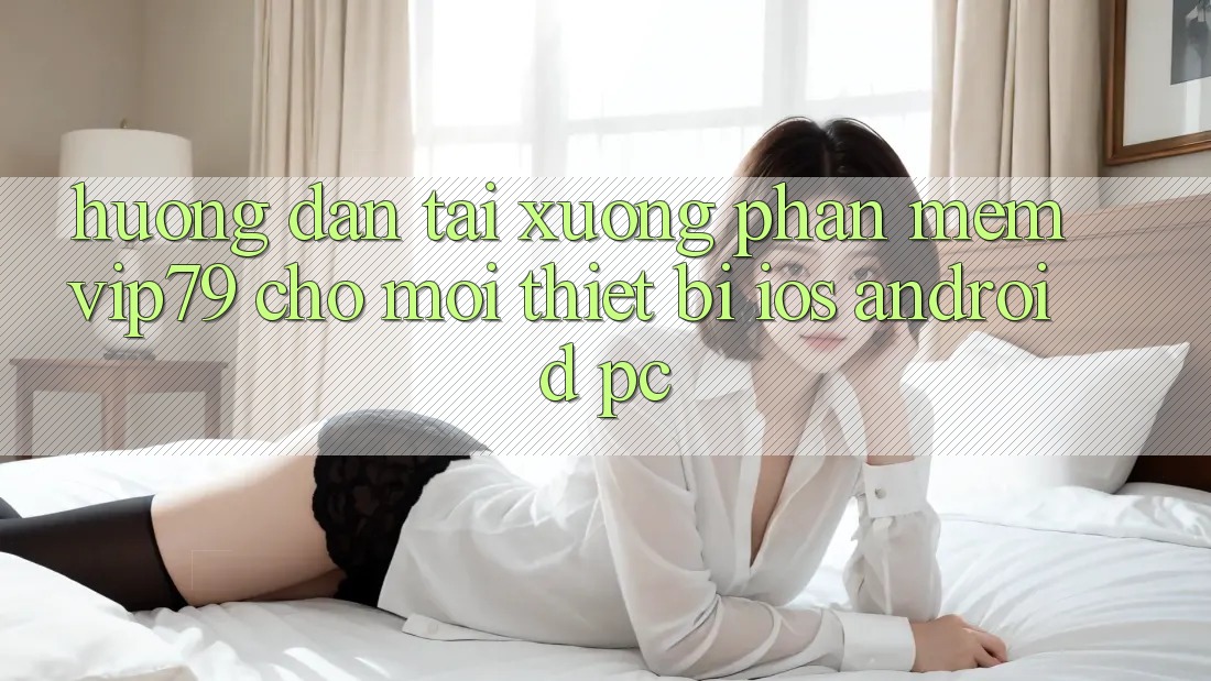 Hướng Dẫn Tải xuống Phần mềm vip79 Cho Mọi Thiết Bị (iOS, Android, PC) Hướng Dẫn Tải xuống Phần mềm vip79 Cho Mọi Thiết Bị (iOS, Android, PC)