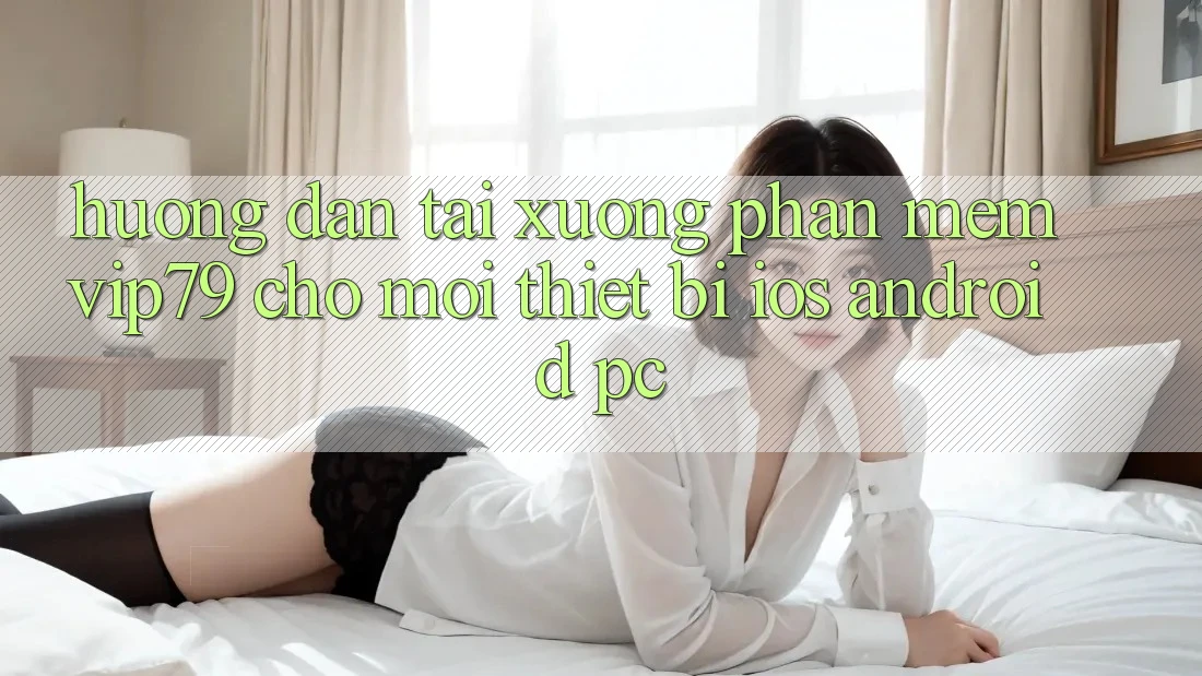 Hướng Dẫn Tải xuống Phần mềm vip79 Cho Mọi Thiết Bị (iOS, Android, PC) Hướng Dẫn Tải xuống Phần mềm vip79 Cho Mọi Thiết Bị (iOS, Android, PC)