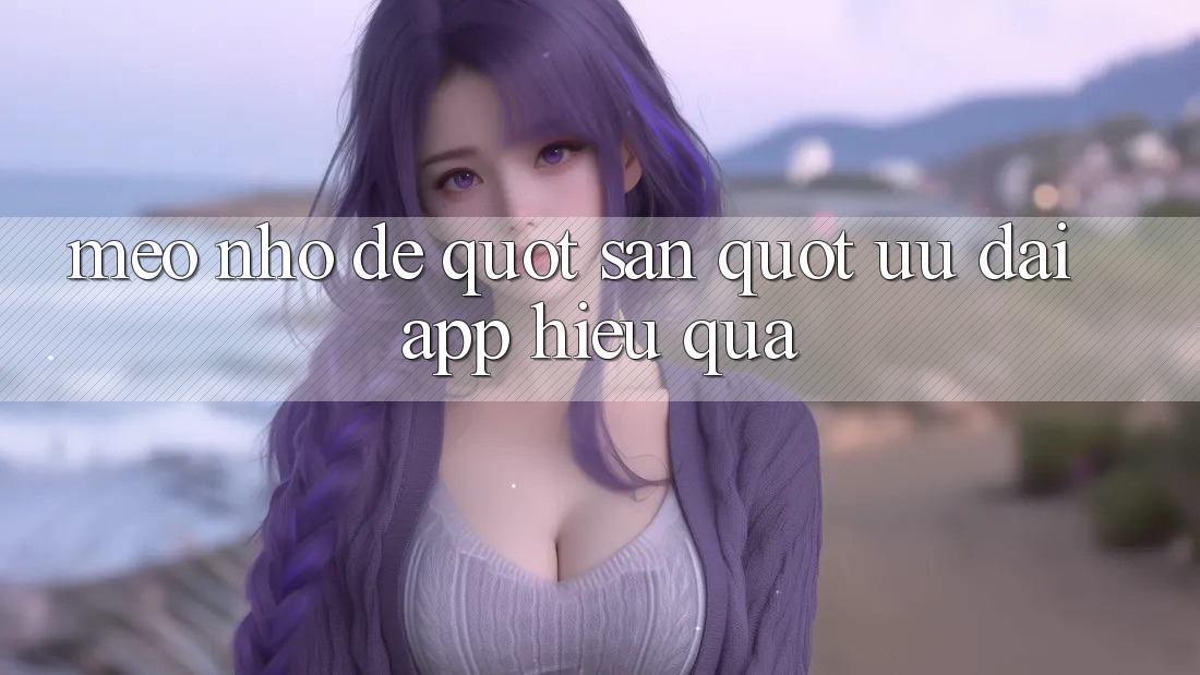 Mẹo Nhỏ Để " Săn" Ưu Đãi App Hiệu Quả Mẹo Nhỏ Để " Săn" Ưu Đãi App Hiệu Quả