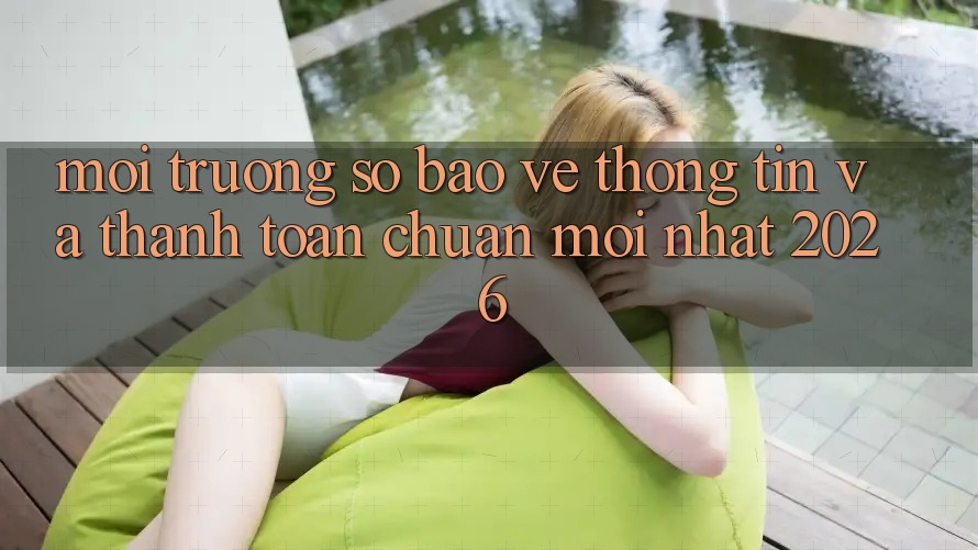 Môi trường số Bảo vệ thông tin Và Thanh toán Chuẩn Mới nhất 2026 Môi trường số Bảo vệ thông tin Và Thanh toán Chuẩn Mới nhất 2026