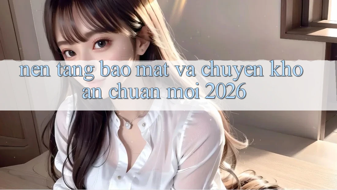 Nền tảng Bảo Mật Và Chuyển khoản Chuẩn Mới 2026