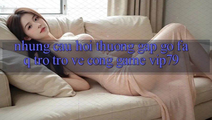 Những Câu Hỏi Thường Gặp gỡ (FAQ) Trở trở về Cổng Game vip79 Những Câu Hỏi Thường Gặp gỡ (FAQ) Trở trở về Cổng Game vip79