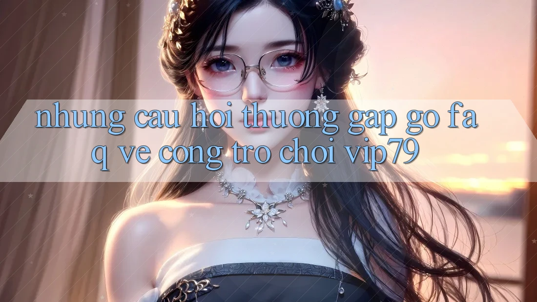 Những Câu Hỏi Thường Gặp gỡ (FAQ) Về Cổng Trò chơi vip79 Những Câu Hỏi Thường Gặp gỡ (FAQ) Về Cổng Trò chơi vip79