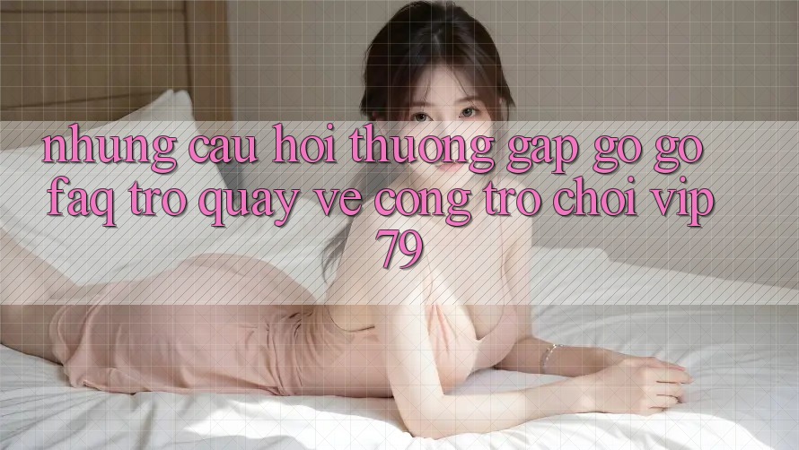 Những Câu Hỏi Thường Gặp gỡ gỡ (FAQ) Trở quay về Cổng Trò chơi vip79 Những Câu Hỏi Thường Gặp gỡ gỡ (FAQ) Trở quay về Cổng Trò chơi vip79