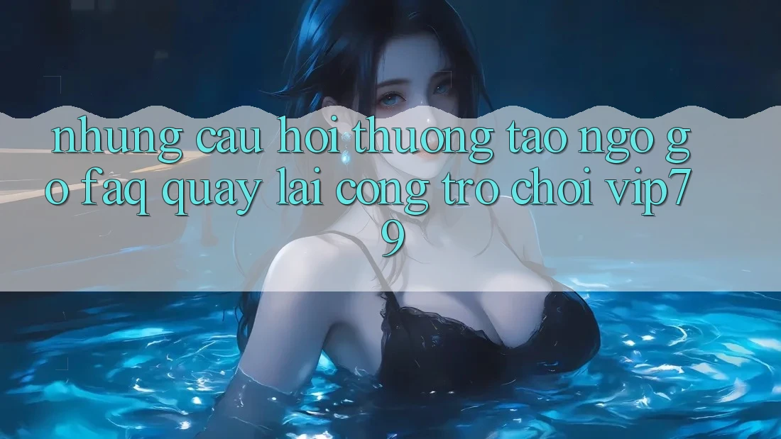 Những Câu Hỏi Thường Tao ngộ gỡ (FAQ) Quay lại Cổng Trò chơi vip79 Những Câu Hỏi Thường Tao ngộ gỡ (FAQ) Quay lại Cổng Trò chơi vip79