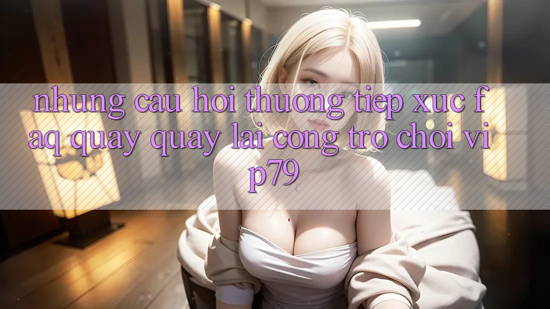 Những Câu Hỏi Thường Tiếp xúc (FAQ) Quay quay lại Cổng Trò chơi vip79 Những Câu Hỏi Thường Tiếp xúc (FAQ) Quay quay lại Cổng Trò chơi vip79