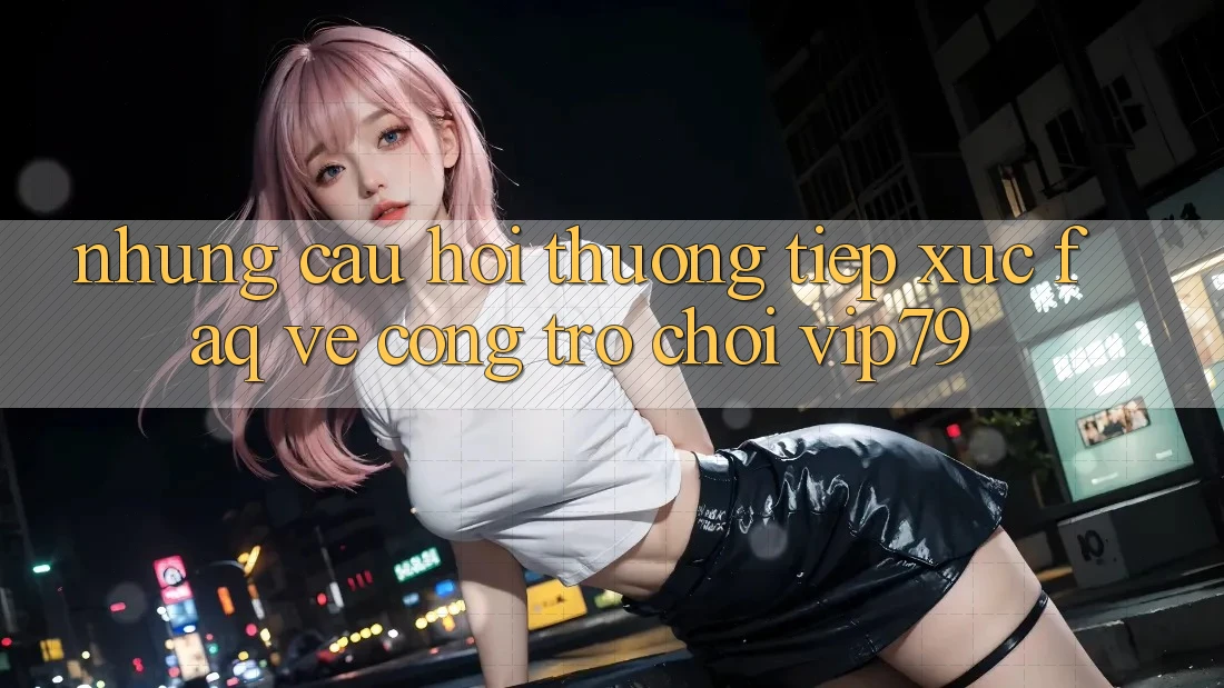 Những Câu Hỏi Thường Tiếp xúc (FAQ) Về Cổng Trò chơi vip79 Những Câu Hỏi Thường Tiếp xúc (FAQ) Về Cổng Trò chơi vip79
