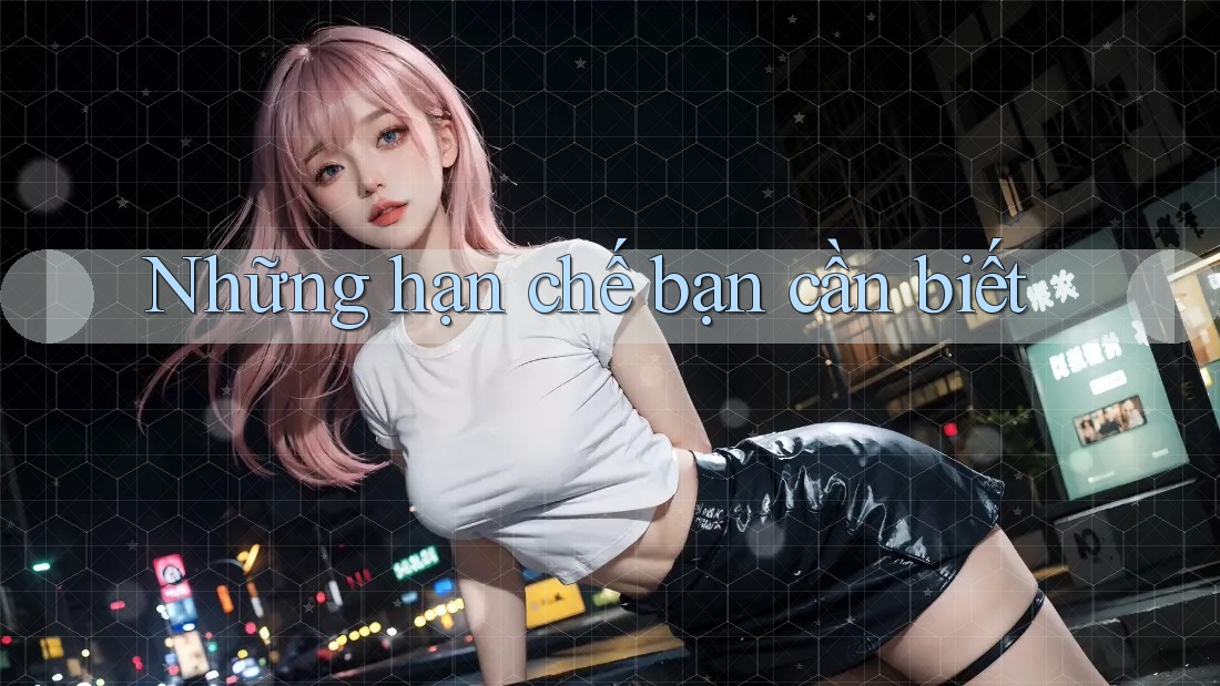 Những hạn chế bạn cần biết Những hạn chế bạn cần biết