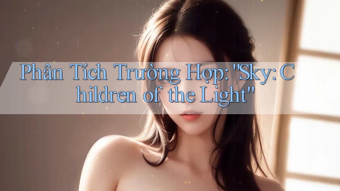 Phân Tích Trường Hợp: “Sky: Children of the Light”