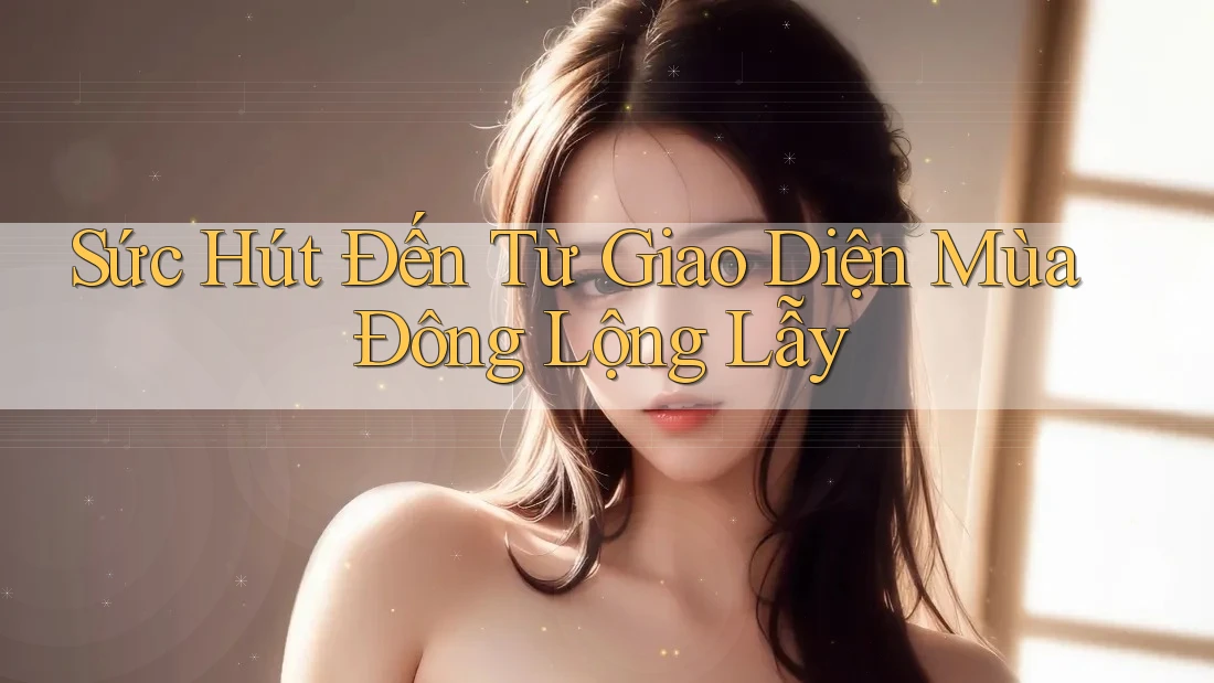 Sức Hút Đến Từ Giao Diện Mùa Đông Lộng Lẫy