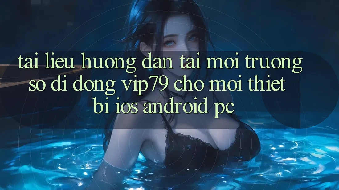 Tài liệu hướng dẫn Tải Môi trường số di động vip79 Cho Mọi Thiết Bị (iOS, Android, PC) Tài liệu hướng dẫn Tải Môi trường số di động vip79 Cho Mọi Thiết Bị (iOS, Android, PC)