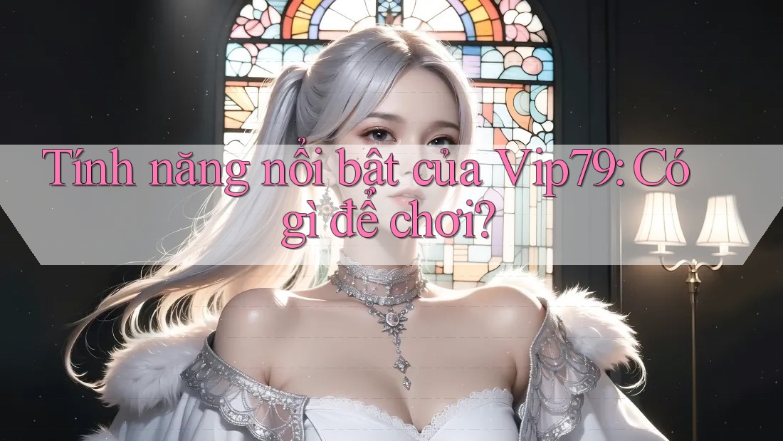 Tính năng nổi bật của Vip79: Có gì để chơi?