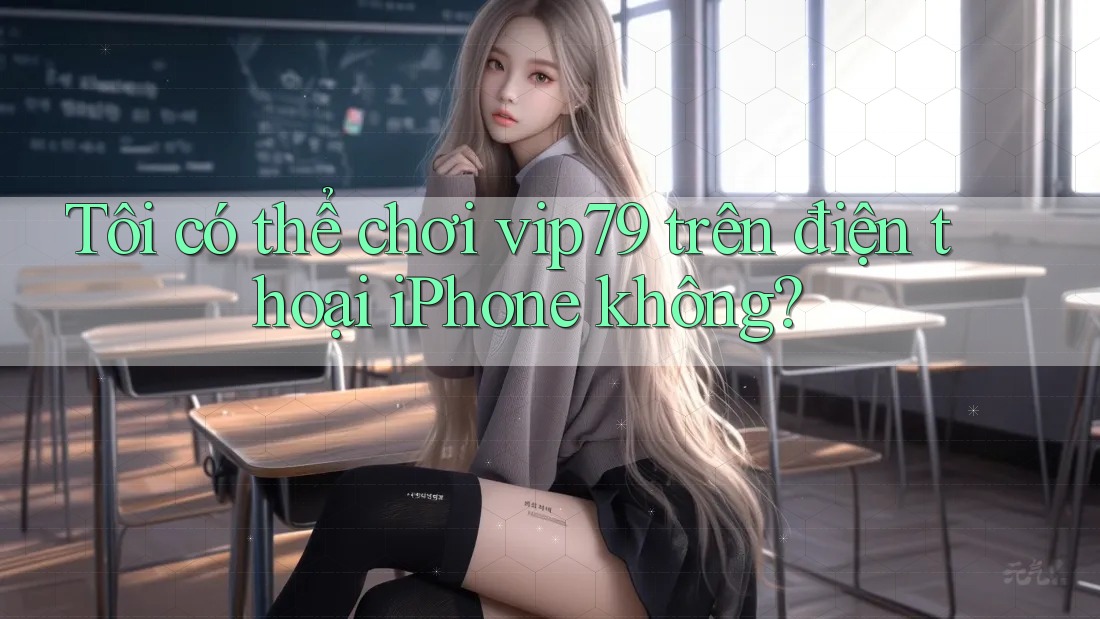 Tôi có thể chơi vip79 trên điện thoại iPhone không? Tôi có thể chơi vip79 trên điện thoại iPhone không?