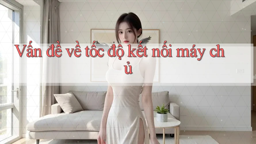 Vấn đề về tốc độ kết nối máy chủ Vấn đề về tốc độ kết nối máy chủ